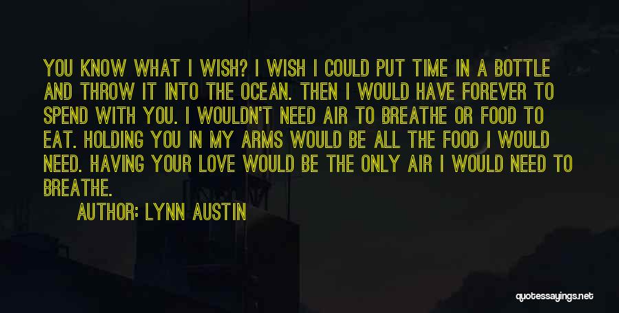 Lynn Austin Quotes: You Know What I Wish? I Wish I Could Put Time In A Bottle And Throw It Into The Ocean.