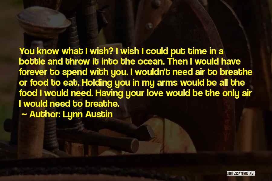 Lynn Austin Quotes: You Know What I Wish? I Wish I Could Put Time In A Bottle And Throw It Into The Ocean.