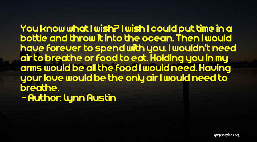 Lynn Austin Quotes: You Know What I Wish? I Wish I Could Put Time In A Bottle And Throw It Into The Ocean.