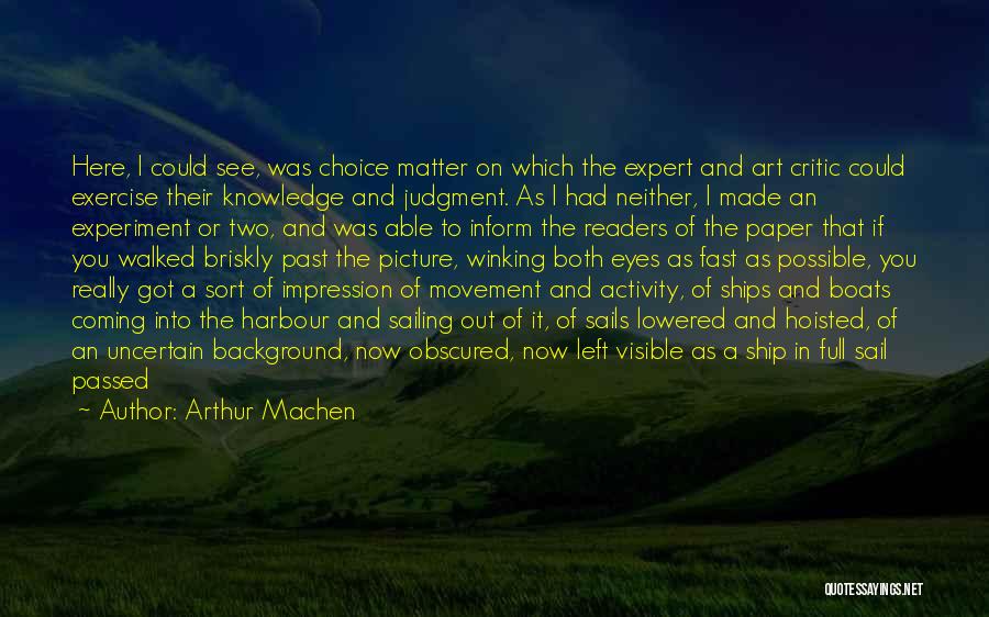 Arthur Machen Quotes: Here, I Could See, Was Choice Matter On Which The Expert And Art Critic Could Exercise Their Knowledge And Judgment.