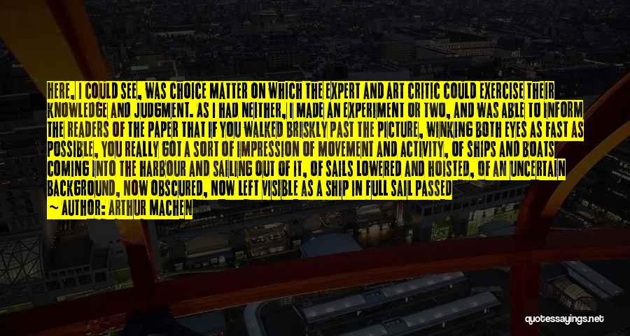 Arthur Machen Quotes: Here, I Could See, Was Choice Matter On Which The Expert And Art Critic Could Exercise Their Knowledge And Judgment.