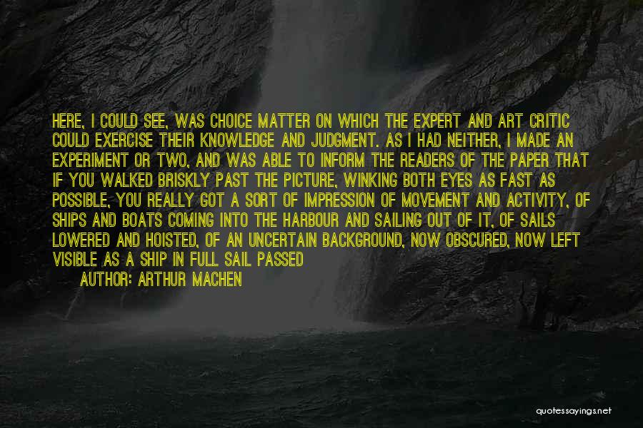 Arthur Machen Quotes: Here, I Could See, Was Choice Matter On Which The Expert And Art Critic Could Exercise Their Knowledge And Judgment.