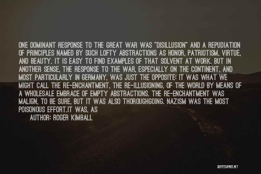 Roger Kimball Quotes: One Dominant Response To The Great War Was Disillusion And A Repudiation Of Principles Named By Such Lofty Abstractions As