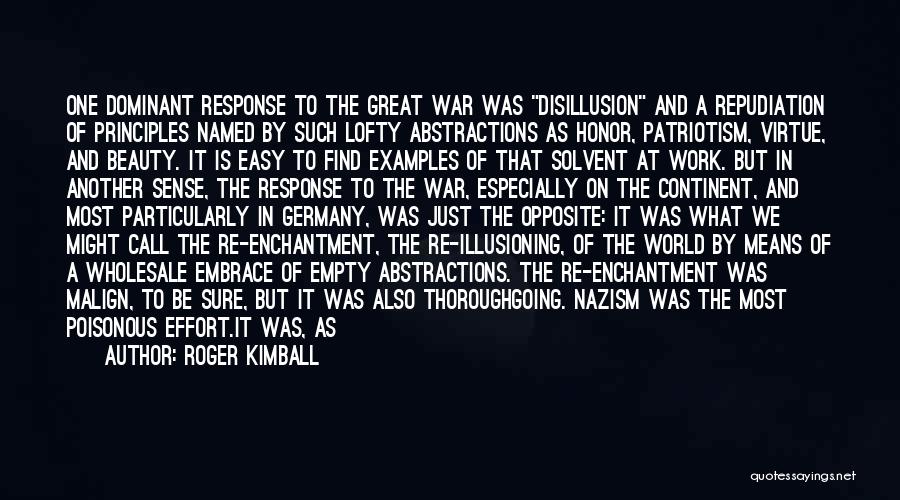 Roger Kimball Quotes: One Dominant Response To The Great War Was Disillusion And A Repudiation Of Principles Named By Such Lofty Abstractions As