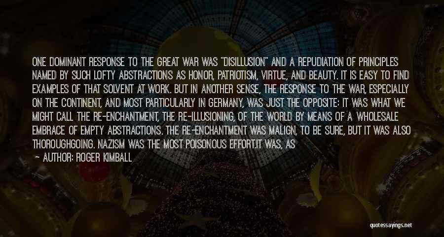 Roger Kimball Quotes: One Dominant Response To The Great War Was Disillusion And A Repudiation Of Principles Named By Such Lofty Abstractions As