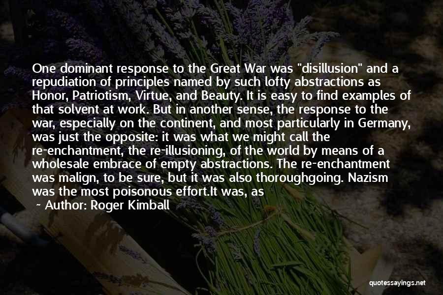 Roger Kimball Quotes: One Dominant Response To The Great War Was Disillusion And A Repudiation Of Principles Named By Such Lofty Abstractions As