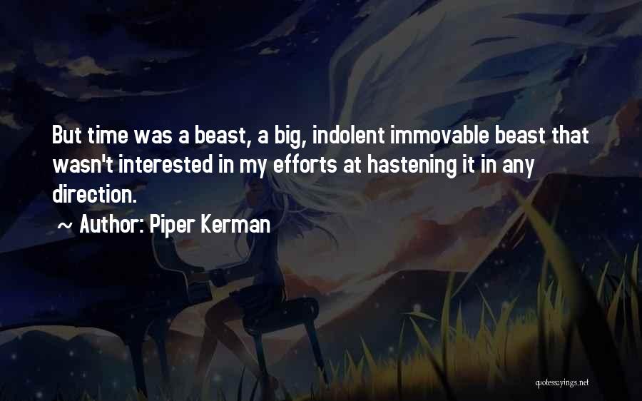 Piper Kerman Quotes: But Time Was A Beast, A Big, Indolent Immovable Beast That Wasn't Interested In My Efforts At Hastening It In