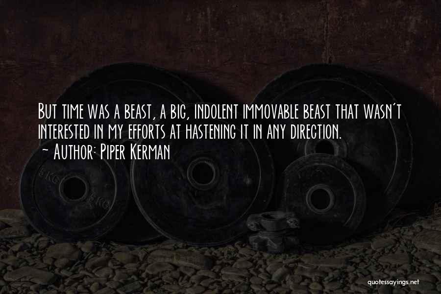 Piper Kerman Quotes: But Time Was A Beast, A Big, Indolent Immovable Beast That Wasn't Interested In My Efforts At Hastening It In