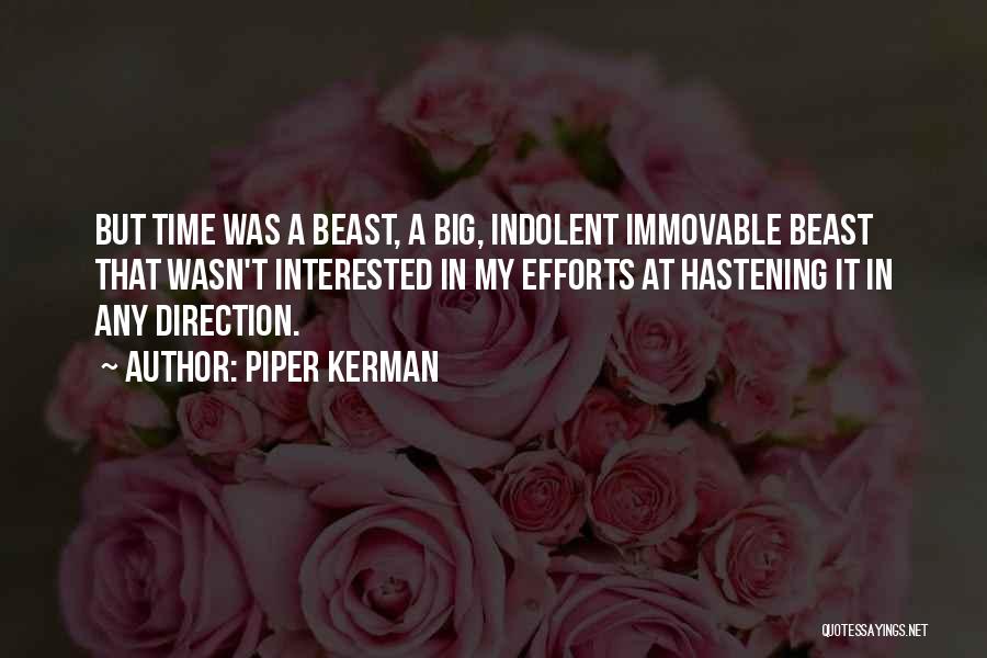 Piper Kerman Quotes: But Time Was A Beast, A Big, Indolent Immovable Beast That Wasn't Interested In My Efforts At Hastening It In