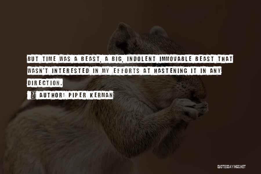 Piper Kerman Quotes: But Time Was A Beast, A Big, Indolent Immovable Beast That Wasn't Interested In My Efforts At Hastening It In