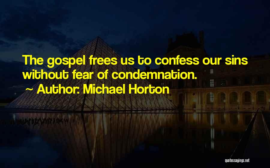 Michael Horton Quotes: The Gospel Frees Us To Confess Our Sins Without Fear Of Condemnation.