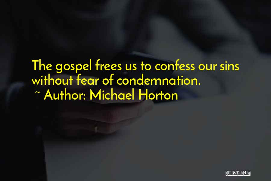 Michael Horton Quotes: The Gospel Frees Us To Confess Our Sins Without Fear Of Condemnation.