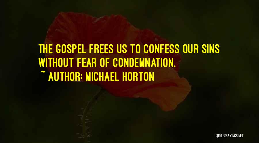 Michael Horton Quotes: The Gospel Frees Us To Confess Our Sins Without Fear Of Condemnation.