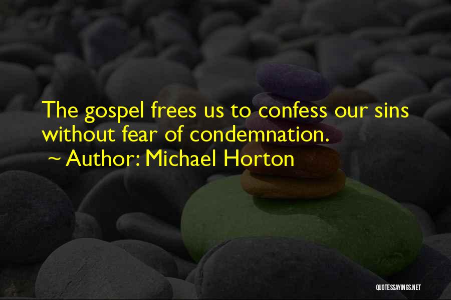 Michael Horton Quotes: The Gospel Frees Us To Confess Our Sins Without Fear Of Condemnation.