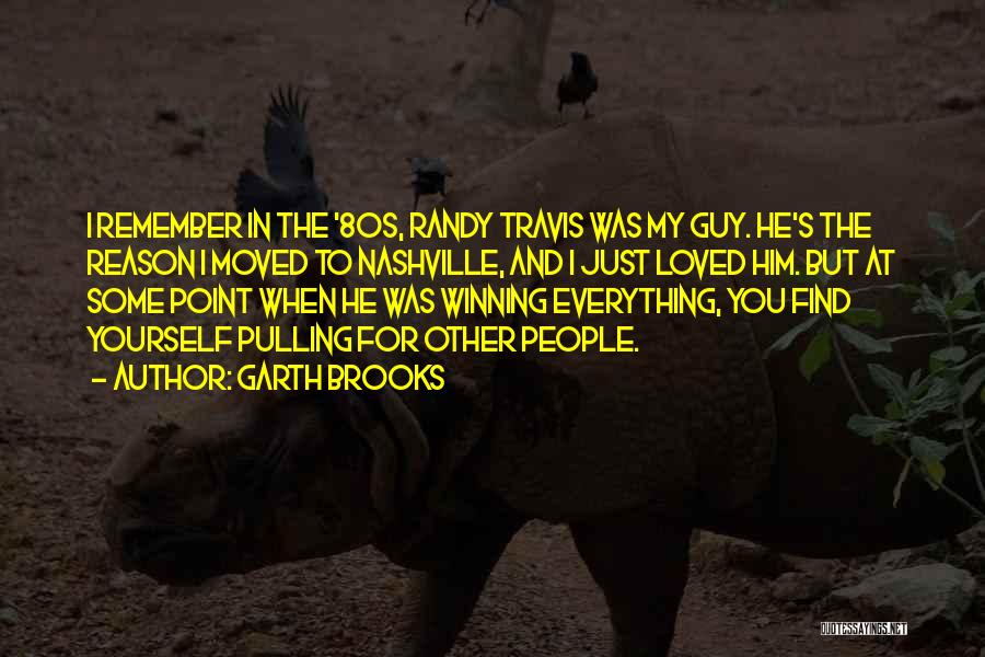 Garth Brooks Quotes: I Remember In The '80s, Randy Travis Was My Guy. He's The Reason I Moved To Nashville, And I Just