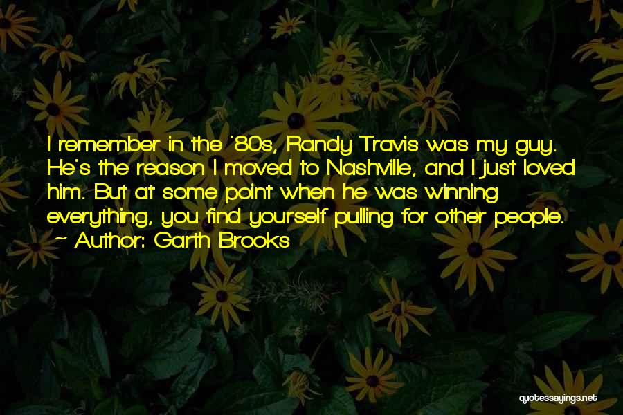 Garth Brooks Quotes: I Remember In The '80s, Randy Travis Was My Guy. He's The Reason I Moved To Nashville, And I Just