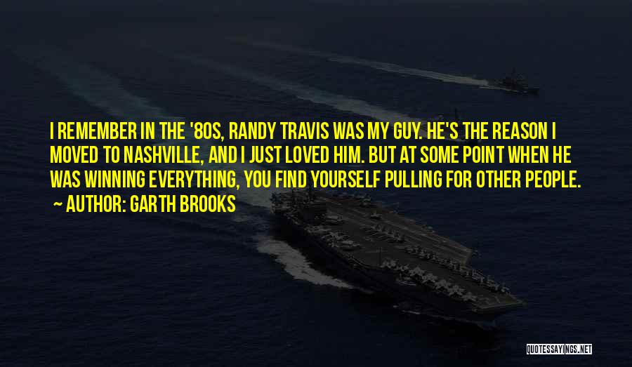 Garth Brooks Quotes: I Remember In The '80s, Randy Travis Was My Guy. He's The Reason I Moved To Nashville, And I Just