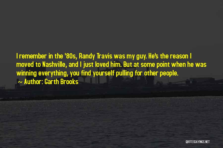 Garth Brooks Quotes: I Remember In The '80s, Randy Travis Was My Guy. He's The Reason I Moved To Nashville, And I Just