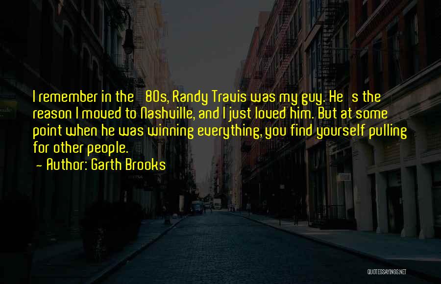 Garth Brooks Quotes: I Remember In The '80s, Randy Travis Was My Guy. He's The Reason I Moved To Nashville, And I Just