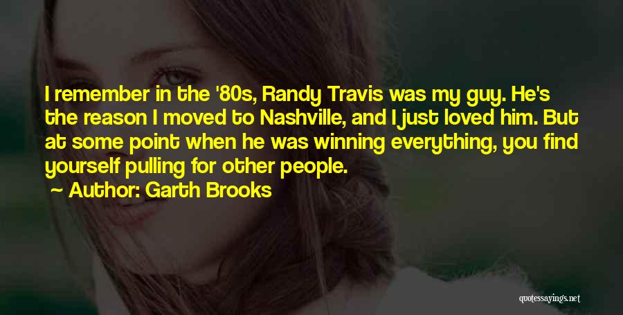 Garth Brooks Quotes: I Remember In The '80s, Randy Travis Was My Guy. He's The Reason I Moved To Nashville, And I Just