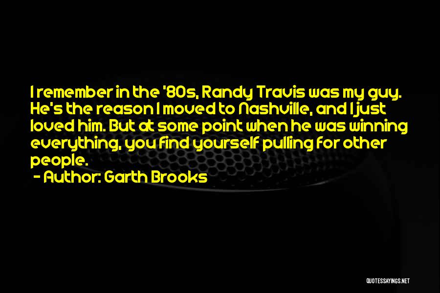 Garth Brooks Quotes: I Remember In The '80s, Randy Travis Was My Guy. He's The Reason I Moved To Nashville, And I Just