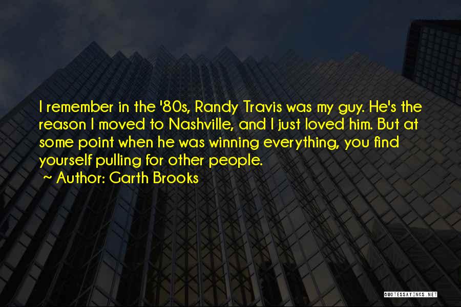 Garth Brooks Quotes: I Remember In The '80s, Randy Travis Was My Guy. He's The Reason I Moved To Nashville, And I Just