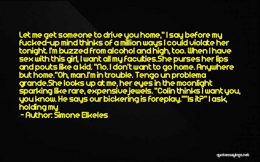 Simone Elkeles Quotes: Let Me Get Someone To Drive You Home, I Say Before My Fucked-up Mind Thinks Of A Million Ways I