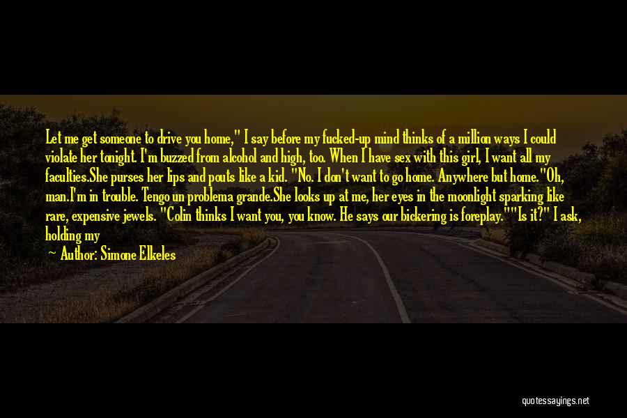 Simone Elkeles Quotes: Let Me Get Someone To Drive You Home, I Say Before My Fucked-up Mind Thinks Of A Million Ways I