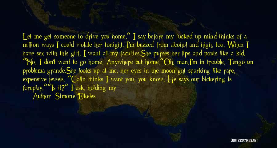 Simone Elkeles Quotes: Let Me Get Someone To Drive You Home, I Say Before My Fucked-up Mind Thinks Of A Million Ways I