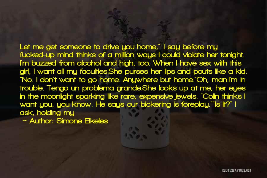 Simone Elkeles Quotes: Let Me Get Someone To Drive You Home, I Say Before My Fucked-up Mind Thinks Of A Million Ways I