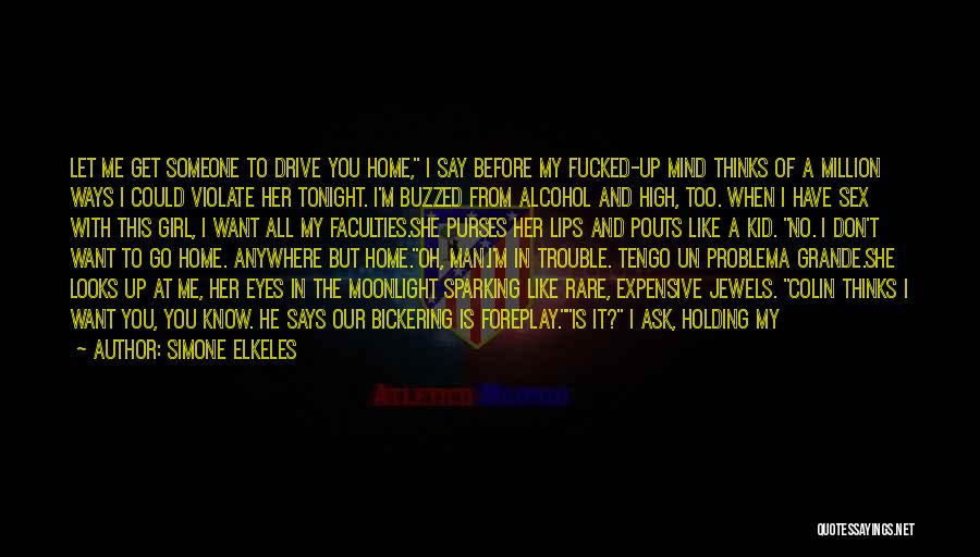 Simone Elkeles Quotes: Let Me Get Someone To Drive You Home, I Say Before My Fucked-up Mind Thinks Of A Million Ways I