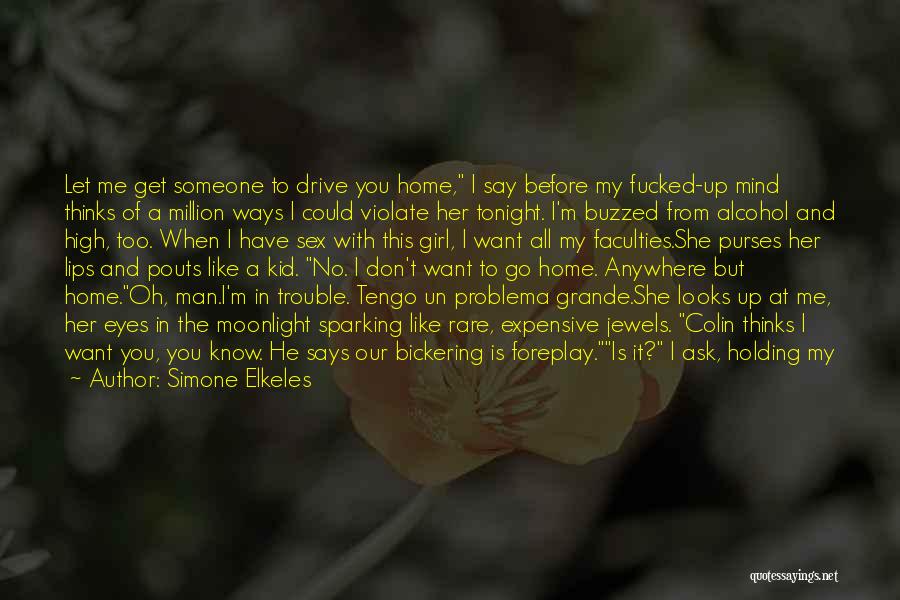 Simone Elkeles Quotes: Let Me Get Someone To Drive You Home, I Say Before My Fucked-up Mind Thinks Of A Million Ways I