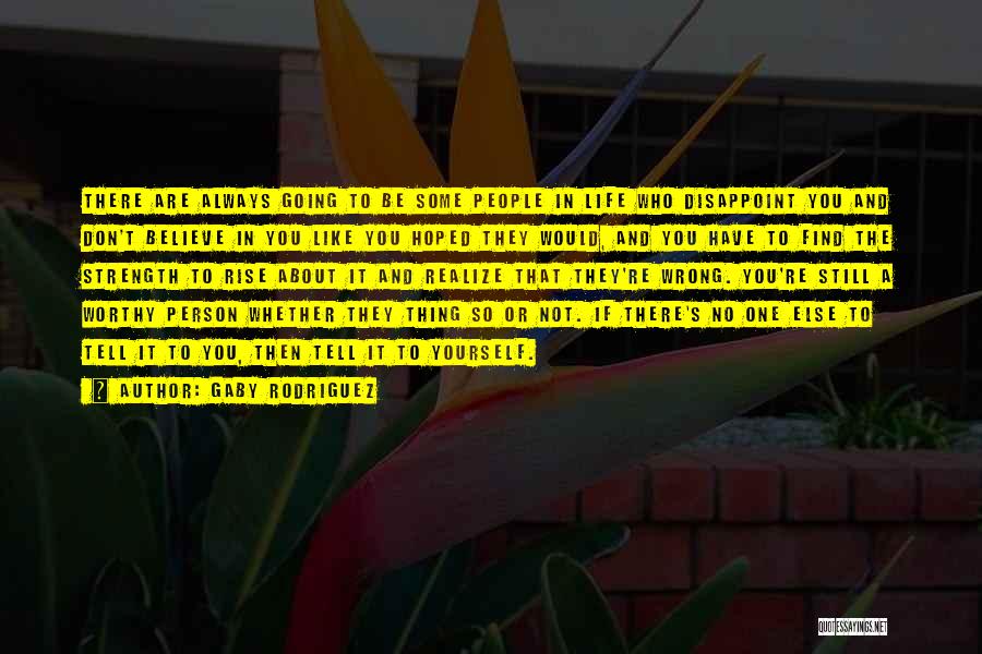 Gaby Rodriguez Quotes: There Are Always Going To Be Some People In Life Who Disappoint You And Don't Believe In You Like You