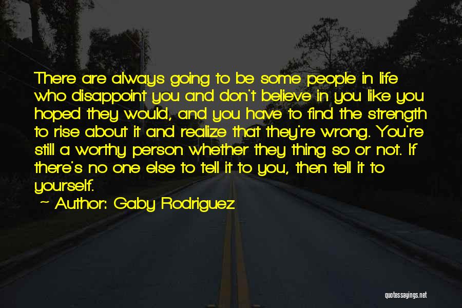 Gaby Rodriguez Quotes: There Are Always Going To Be Some People In Life Who Disappoint You And Don't Believe In You Like You