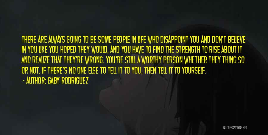 Gaby Rodriguez Quotes: There Are Always Going To Be Some People In Life Who Disappoint You And Don't Believe In You Like You