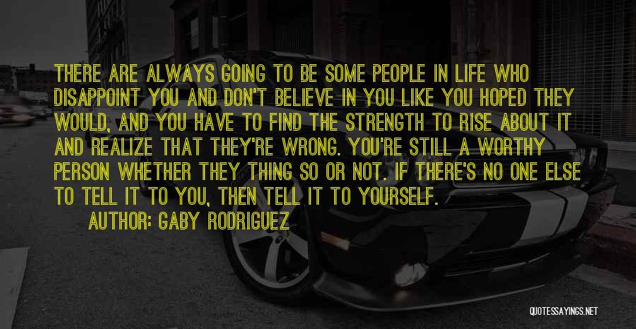 Gaby Rodriguez Quotes: There Are Always Going To Be Some People In Life Who Disappoint You And Don't Believe In You Like You