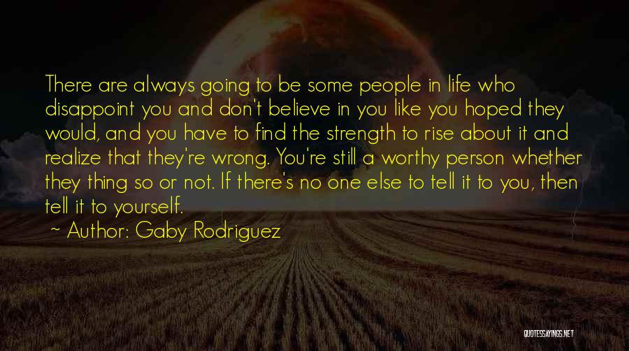 Gaby Rodriguez Quotes: There Are Always Going To Be Some People In Life Who Disappoint You And Don't Believe In You Like You