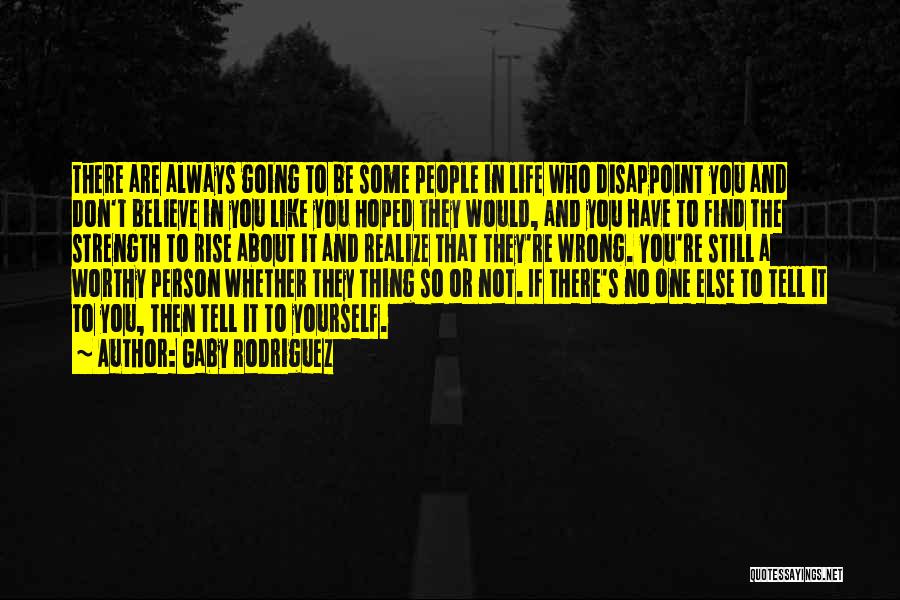 Gaby Rodriguez Quotes: There Are Always Going To Be Some People In Life Who Disappoint You And Don't Believe In You Like You