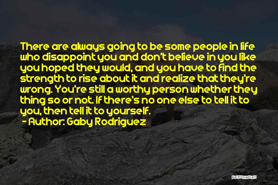 Gaby Rodriguez Quotes: There Are Always Going To Be Some People In Life Who Disappoint You And Don't Believe In You Like You