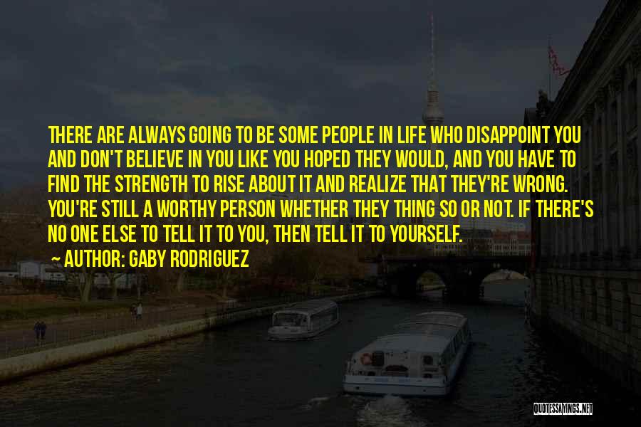 Gaby Rodriguez Quotes: There Are Always Going To Be Some People In Life Who Disappoint You And Don't Believe In You Like You