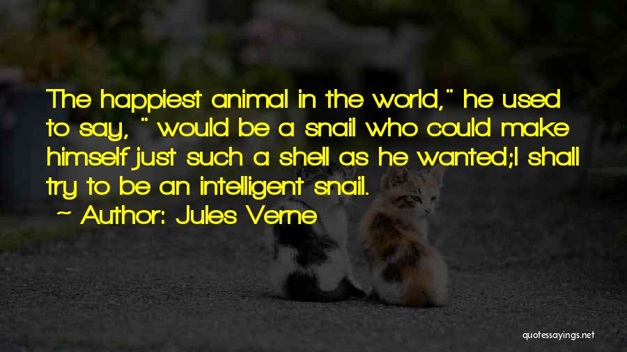 Jules Verne Quotes: The Happiest Animal In The World, He Used To Say, Would Be A Snail Who Could Make Himself Just Such