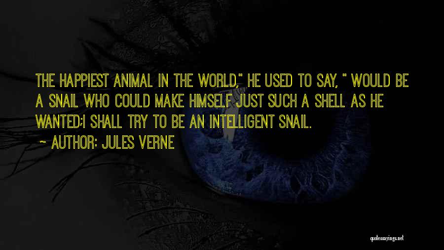 Jules Verne Quotes: The Happiest Animal In The World, He Used To Say, Would Be A Snail Who Could Make Himself Just Such