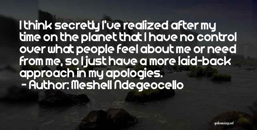 Meshell Ndegeocello Quotes: I Think Secretly I've Realized After My Time On The Planet That I Have No Control Over What People Feel