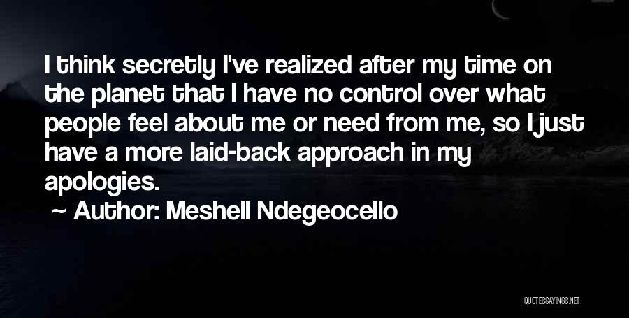 Meshell Ndegeocello Quotes: I Think Secretly I've Realized After My Time On The Planet That I Have No Control Over What People Feel