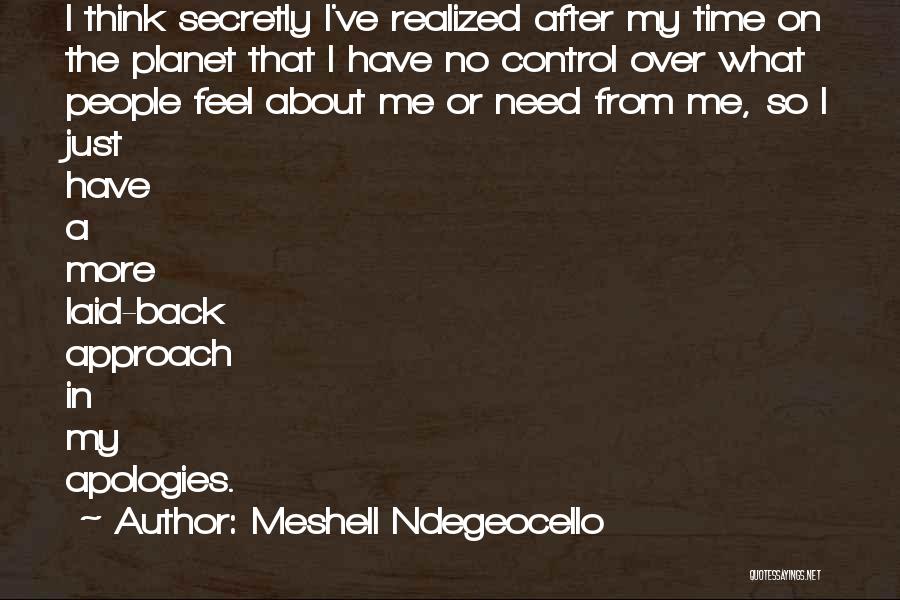 Meshell Ndegeocello Quotes: I Think Secretly I've Realized After My Time On The Planet That I Have No Control Over What People Feel