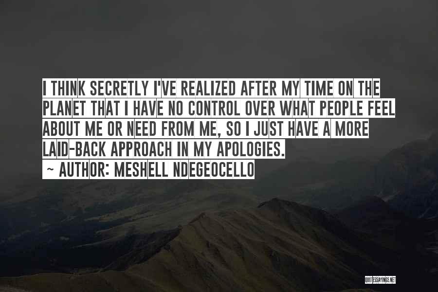 Meshell Ndegeocello Quotes: I Think Secretly I've Realized After My Time On The Planet That I Have No Control Over What People Feel