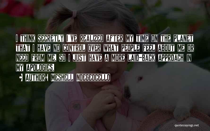 Meshell Ndegeocello Quotes: I Think Secretly I've Realized After My Time On The Planet That I Have No Control Over What People Feel