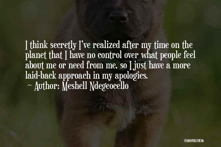 Meshell Ndegeocello Quotes: I Think Secretly I've Realized After My Time On The Planet That I Have No Control Over What People Feel