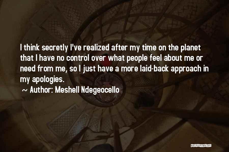 Meshell Ndegeocello Quotes: I Think Secretly I've Realized After My Time On The Planet That I Have No Control Over What People Feel