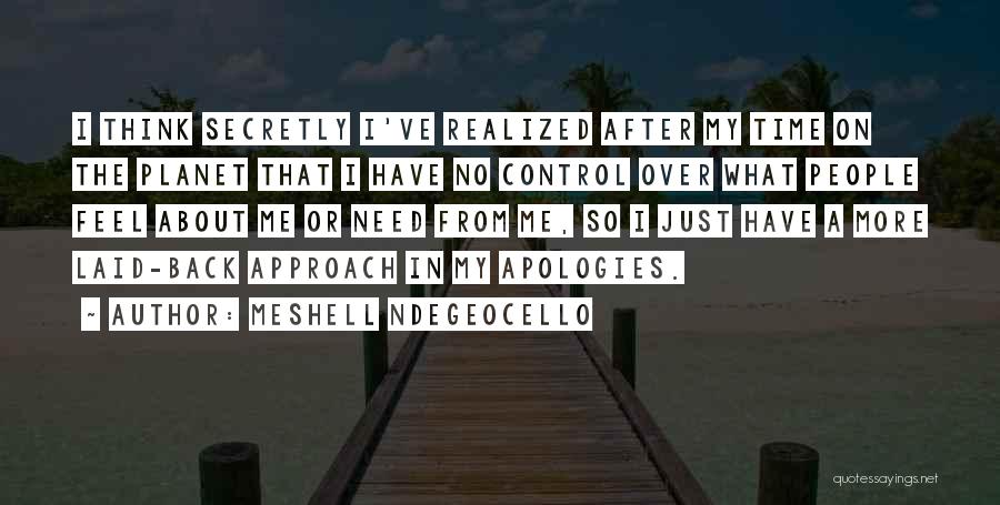 Meshell Ndegeocello Quotes: I Think Secretly I've Realized After My Time On The Planet That I Have No Control Over What People Feel